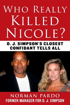 Who Really Killed Nicole?: O. J. Simpson's Closest Confidant Tells All book