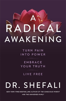 A Radical Awakening: Turn Pain into Power, Embrace Your Truth, Live Free by Dr Shefali Tsabary