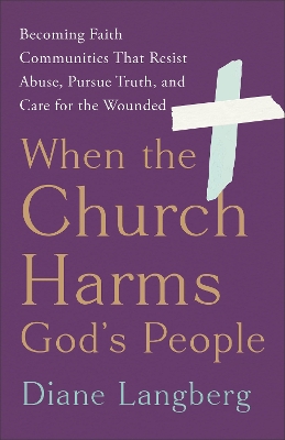 When the Church Harms God's People: Becoming Faith Communities That Resist Abuse, Pursue Truth, and Care for the Wounded book