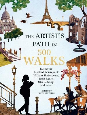 Artist's Path in 500 Walks: Follow the Inspired Footsteps of William Shakespeare, Frida Kahlo, Otis Redding, and More book