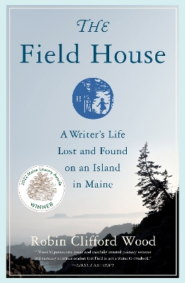 The Field House: A Writer's Life Lost and Found on an Island in Maine book