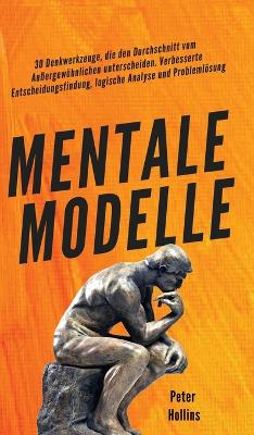 Mentale Modelle: 30 Denkwerkzeuge, die den Durchschnitt vom Außergewöhnlichen unterscheiden. Verbesserte Entscheidungsfindung, logische Analyse und Problemlösung book