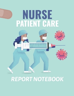 Nurse Patient Care Report Notebook: : Patient Care Nursing Report Change of Shift Hospital RN's Long Term Care Body Systems Labs and Tests Assessments Nurse Appreciation Day book