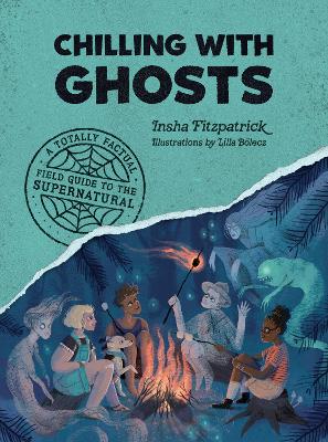Chilling with Ghosts : A Totally Factual Field Guide to the Supernatural book