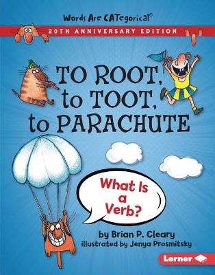 To Root, to Toot, to Parachute, 20th Anniversary Edition: What Is a Verb? by Jenya Prosmitsky
