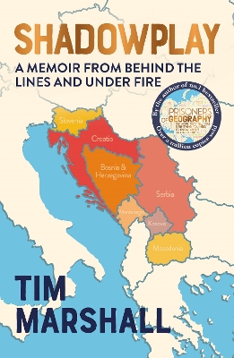 Shadowplay: Behind the Lines and Under Fire: The Inside Story of Europe's Last War by Tim Marshall