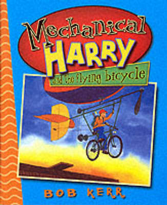 Mechanical Harry and the Flying Bicycle by Bob Kerr