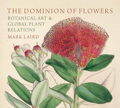 The Dominion of Flowers: Botanical Art and Global Plant Relations book