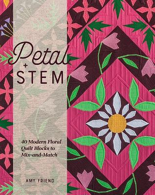 Petal and Stem: 40 Modern Floral Quilt Blocks to Mix-and-Match book