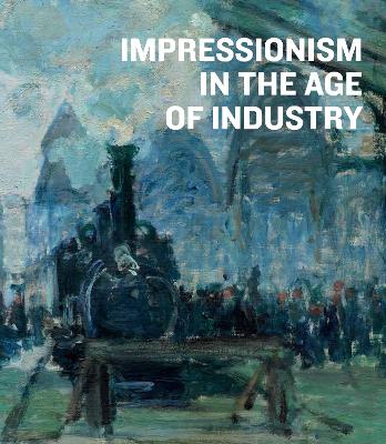 Impressionism in the Age of Industry book