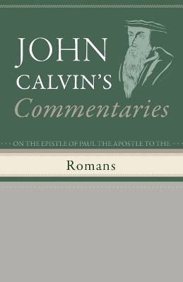 Commentaries on the Epistle of Paul the Apostle to the Romans by John Calvin