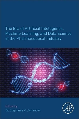 The Era of Artificial Intelligence, Machine Learning, and Data Science in the Pharmaceutical Industry book