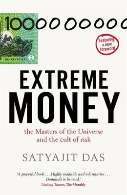Extreme Money: The Masters Of The Universe And The Cult Of Risk by Satyajit Das