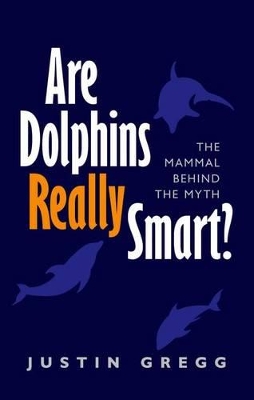 Are Dolphins Really Smart? by Justin Gregg