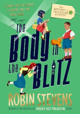 The Ministry of Unladylike Activity 2: The Body in the Blitz by Robin Stevens