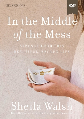 In the Middle of the Mess Video Study: Strength for This Beautiful, Broken Life by Sheila Walsh