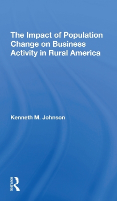 The Impact Of Population Change On Business Activity In Rural America by Kenneth M Johnson