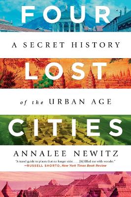 Four Lost Cities: A Secret History of the Urban Age by Annalee Newitz