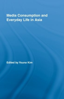 Media Consumption and Everyday Life in Asia by Youna Kim