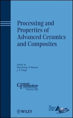 Processing and Properties of Advanced Ceramics and Composites by J. P. Singh