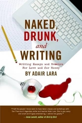 Naked, Drunk and Writing by Adair Lara