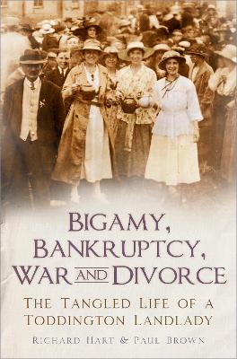 Bigamy, Bankruptcy, War and Divorce: The Tangled Life of a Toddington Landlady book