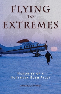 Flying to Extremes: Memories of a Northern Bush Pilot book