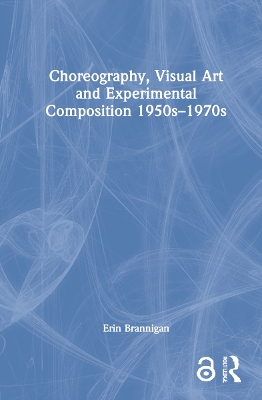 Choreography, Visual Art and Experimental Composition 1950s–1970s by Erin Brannigan