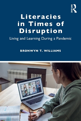 Literacies in Times of Disruption: Living and Learning During a Pandemic by Bronwyn T. Williams