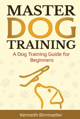 Master Dog Training: A Dog Training Guide for Beginners book