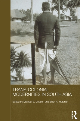 Trans-Colonial Modernities in South Asia by Michael S. Dodson