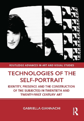 Technologies of the Self-Portrait: Identity, Presence and the Construction of the Subject(s) in Twentieth and Twenty-First Century Art book