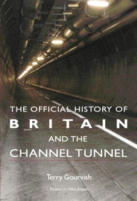 The Official History of Britain and the Channel Tunnel by Terry Gourvish