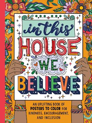 In This House We Believe: An Uplifting Book of Posters to Color for Kindness, Encouragement, and Inclusion book