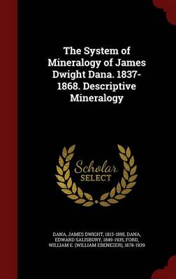 The System of Mineralogy of James Dwight Dana. 1837-1868. Descriptive Mineralogy by Edward Salisbury Dana