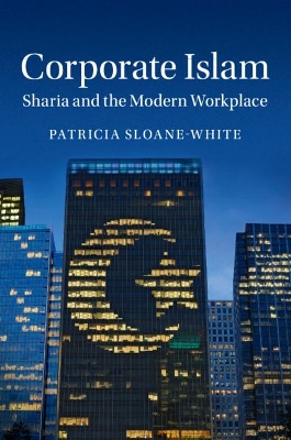Corporate Islam: Sharia and the Modern Workplace by Patricia Sloane-White