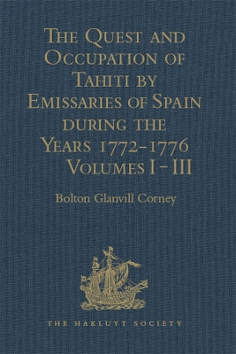 The The Quest and Occupation of Tahiti by Emissaries of Spain during the Years 1772-1776: Told in Despatches and other Contemporary Documents. Volumes I-III by Bolton Glanvill Corney