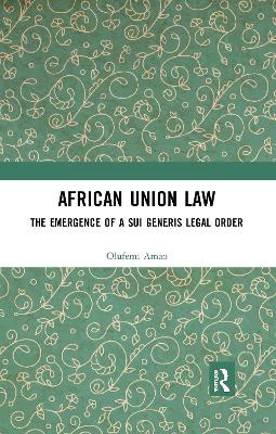African Union Law: The Emergence of a Sui Generis Legal Order book