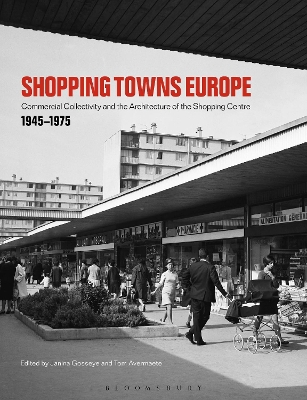 Shopping Towns Europe: Commercial Collectivity and the Architecture of the Shopping Centre, 1945–1975 by Janina Gosseye