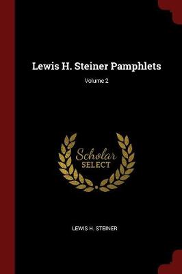 Lewis H. Steiner Pamphlets; Volume 2 by Lewis H Steiner