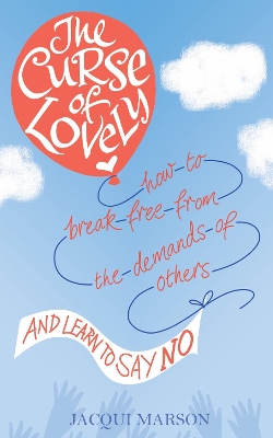 The The Curse of Lovely: How to break free from the demands of others and learn how to say no by Jacqui Marson