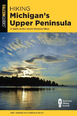 Hiking Michigan's Upper Peninsula: A Guide to the Area's Greatest Hikes book
