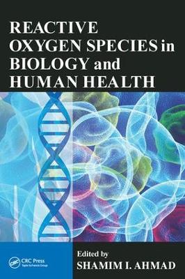 Reactive Oxygen Species in Biology and Human Health by Shamim I. Ahmad