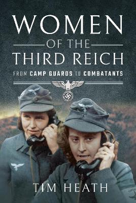 Women of the Third Reich: From Camp Guards to Combatants book