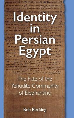 Identity in Persian Egypt: The Fate of the Yehudite Community of Elephantine book