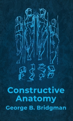 Constructive Anatomy: Includes Nearly 500 Illustrations Hardcover: Includes Nearly 500 Illustrations by George B. Bridgman Hardcover by George B Bridgman