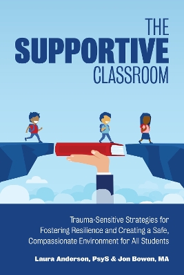 The Supportive Classroom: Trauma-Sensitive Strategies for Fostering Resilience and Creating a Safe, Compassionate Environment for All Students book