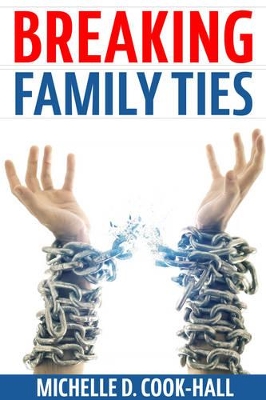 Breaking Family Ties by Michelle D Cook-Hall