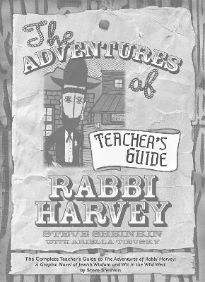 The Adventures of Rabbi Harvey Teacher's Guide: The Complete Teacher's Guide to The Adventures of Rabbi Harvey: A Graphic Novel of Jewish Wisdom and Wit in the Wild West by Steve Sheinkin