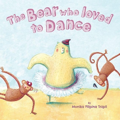 Bear Who Loved to Dance by Monika Filipina